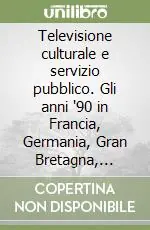 Televisione culturale e servizio pubblico. Gli anni ‘90 in Francia, Germania, Gran Bretagna, Italia Soddisfatti O Rimborsati