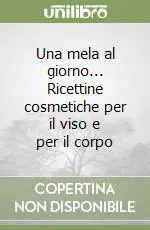 Prezzo Ridotto Una mela al giorno... Ricettine cosmetiche per il viso e per il corpo