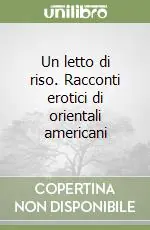 Saldi Un letto di riso. Racconti erotici di orientali americani