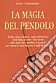 La magia del pendolo. Il libro più completo sulla radiestesia arricchito da oltre 130 tavole... Nuovo Arrivo