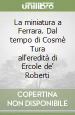 Quantità Limitata La miniatura a Ferrara. Dal tempo di Cosmè Tura all‘eredità di Ercole de‘ Roberti