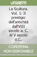 La Scultura. Vol. 1 Il prestigio dell‘antichità dall‘VIII secolo a. C. Al V secolo d.C..Il prestigio dell‘antichità dall‘VIII secolo a. C. Al V secolo d.C. Super Prezzo