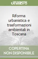 Riforma urbanistica e trasformazioni ambientali in Toscana Direttamente Dal Produttore