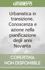 Nuovo Arrivo Urbanistica in transizione. Conoscenza e azione nella pianificazione degli anni Novanta