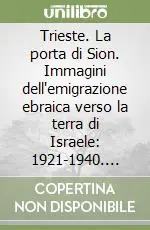 Occasione Trieste. La porta di Sion. Immagini dell‘emigrazione ebraica verso la terra di Israele 1921-1940. Ediz. illustrata