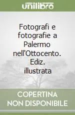 Spedito Oggi Fotografi e fotografie a Palermo nell‘Ottocento. Ediz. illustrata