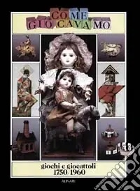 Promo Stagionale Come giocavamo. Giochi e giocattoli dal 1750 al 1960. Ediz. illustrata