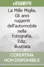 A Buon Prezzo La Mille Miglia. Gli anni ruggenti dell‘automobile nella fotografia. Ediz. illustrata