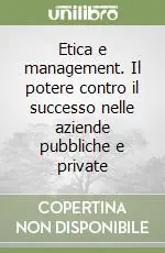 Consegna Rapida Etica e management. Il potere contro il successo nelle aziende pubbliche e private