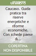 Caucaso. Guida pratica tra riserve energetiche e riforme economiche. Con schede paese di Azerbaigian, Georgia e Armenia. Economia, fisco, legislazione... Prezzo Scontato