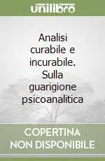 Analisi curabile e incurabile. Sulla guarigione psicoanalitica Miglior Prezzo