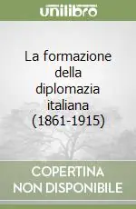 Offerta Del Giorno La formazione della diplomazia italiana (1861-1915)