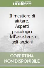 Il mestiere di aiutare. Aspetti psicologici dell‘assistenza agli anziani Affare