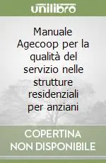 Manuale Agecoop per la qualità del servizio nelle strutture residenziali per anziani Spedito Oggi