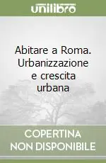 Abitare a Roma. Urbanizzazione e crescita urbana Solo Oggi