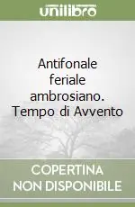 Ultime Pezzi Antifonale feriale ambrosiano. Tempo di Avvento