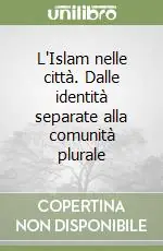 L‘Islam nelle città. Dalle identità separate alla comunità plurale Vendita Finale