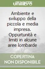 Acquista Ora Ambiente e sviluppo della piccola e media impresa. Oppurtunità e limiti in alcune aree lombarde