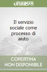 Il servizio sociale come processo di aiuto Miglior Prezzo