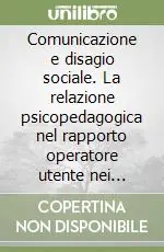 A Buon Prezzo Comunicazione e disagio sociale. La relazione psicopedagogica nel rapporto operatore utente nei servizi sociosanitari educativi
