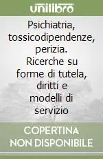 Miglior Prezzo Psichiatria, tossicodipendenze, perizia. Ricerche su forme di tutela, diritti e modelli di servizio