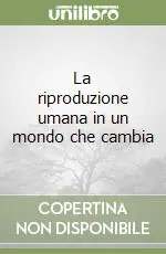 Offerta Speciale La riproduzione umana in un mondo che cambia