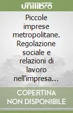Piccole imprese metropolitane. Regolazione sociale e relazioni di lavoro nell‘impresa minore a Milano, Torino e Genova Pagamento Sicuro