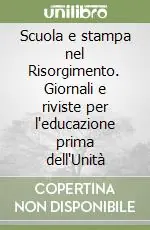 Scuola e stampa nel Risorgimento. Giornali e riviste per l‘educazione prima dell‘Unità Compra Adesso