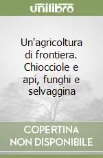 Nuovo Arrivo Un‘agricoltura di frontiera. Chiocciole e api, funghi e selvaggina
