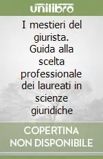 I mestieri del giurista. Guida alla scelta professionale dei laureati in scienze giuridiche Vendita Finale