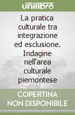 La pratica culturale tra integrazione ed esclusione. Indagine nell‘area culturale piemontese Promozione Esclusiva