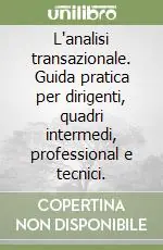 L‘analisi transazionale. Guida pratica per dirigenti, quadri intermedi, professional e tecnici. Esclusivo