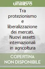 Tra protezionismo e liberalizzazione dei mercati. Nuovi assetti internazionali in agricoltura Spedito Oggi