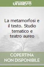 La metamorfosi e il testo. Studio tematico e teatro aureo Soddisfatti O Rimborsati