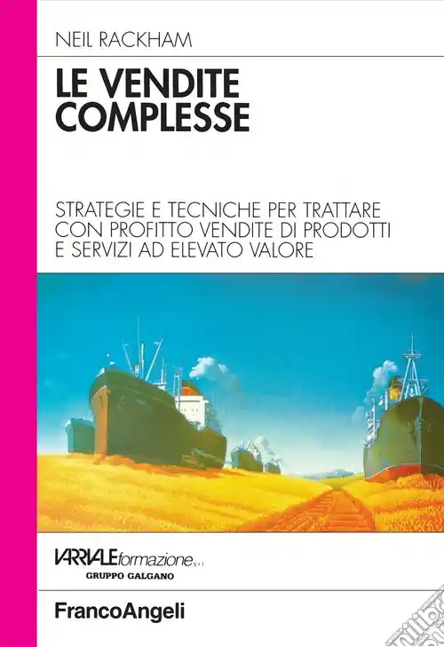 Prezzo Basso Le vendite complesse. Strategie e tecniche per trattare con profitto vendite di prodotti e servizi ad elevato valore