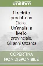 Ultime Pezzi Il reddito prodotto in Italia. Un‘analisi a livello provinciale. Gli anni Ottanta