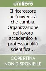 Il ricercatore nell‘università che cambia. Organizzazione del lavoro accademico e professionalità scientifica del ricercatore universitario in Italia Popolare