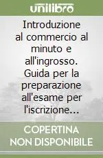 Scelto Dai Clienti Introduzione al commercio al minuto e all‘ingrosso. Guida per la preparazione all‘esame per l‘iscrizione al registro degli esercenti