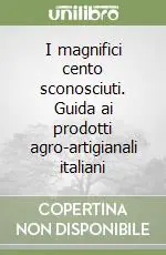 Ultimissimo Modello I magnifici cento sconosciuti. Guida ai prodotti agro-artigianali italiani