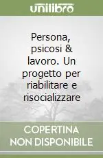 Novità Persona, psicosi & lavoro. Un progetto per riabilitare e risocializzare