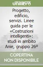 Ultima Occasione Progetto, edificio, servizi. Linee guida per le «Costruzioni intelligenti» studi in ambito Anie, gruppo 26º