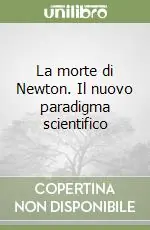 La morte di Newton. Il nuovo paradigma scientifico Compra Adesso