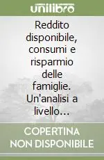 Reddito disponibile, consumi e risparmio delle famiglie. Un‘analisi a livello provinciale (1985-1989) Bestseller