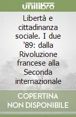 Libertà e cittadinanza sociale. I due ‘89 dalla Rivoluzione francese alla Seconda internazionale Novità