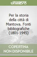 Novità Per la storia della città di Mantova. Fonti bibliografiche (1801-1945)