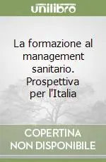 La formazione al management sanitario. Prospettiva per l‘Italia Quantità Limitata