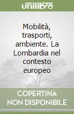 Mobilità, trasporti, ambiente. La Lombardia nel contesto europeo Quantità Limitata