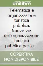 Telematica e organizzazione turistica pubblica. Nuove vie dell‘organizzazione turistica pubblica per la promozione e la commercializzazione... Subito Disponibile