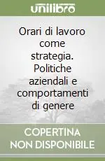 Bestseller Orari di lavoro come strategia. Politiche aziendali e comportamenti di genere