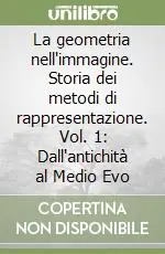 La geometria nell‘immagine. Storia dei metodi di rappresentazione. Vol. 1 Dall‘antichità al Medio Evo Prezzo Scontato
